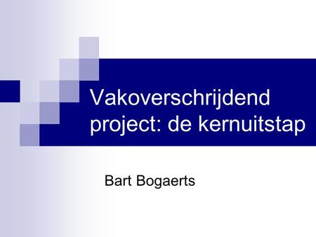 Vakoverschrijdend project: de kernuitstap Bart Bogaerts.
