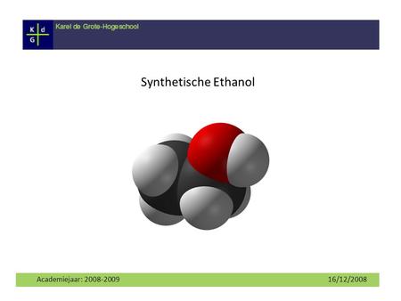Synthetische Ethanol Academiejaar: 2008-2009					 16/12/2008.
