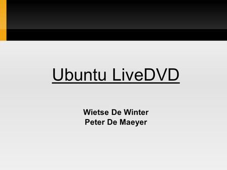 Ubuntu LiveDVD Wietse De Winter Peter De Maeyer. Ubuntu LiveDVD OPDRACHT: Live DVD maken die alle software van INF1 kan draaien.