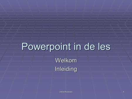 Powerpoint in de les Welkom Inleiding Christ Bosmans.