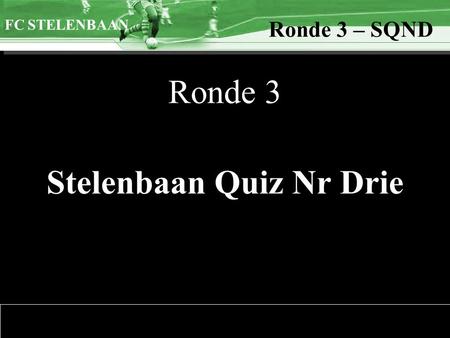 >>0 >>1 >> 2 >> 3 >> 4 >> Ronde 3 Stelenbaan Quiz Nr Drie FC STELENBAAN Ronde 3 – SQND.