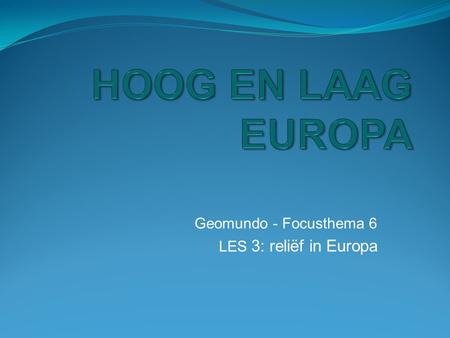 Geomundo - Focusthema 6 LES 3: reliëf in Europa
