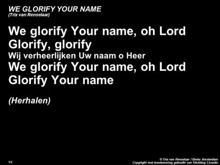Copyright met toestemming gebruikt van Stichting Licentie © Trix van Renselaar / Beréa Amsterdam 1/4 WE GLORIFY YOUR NAME (Trix van Renselaar) We glorify.