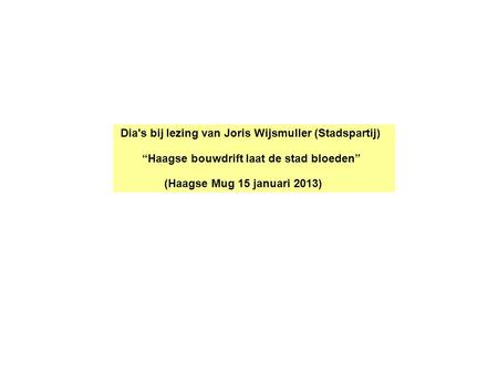 Dia's bij lezing van Joris Wijsmuller (Stadspartij) “Haagse bouwdrift laat de stad bloeden” (Haagse Mug 15 januari 2013)