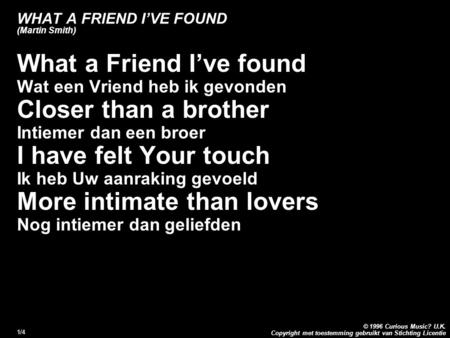 Copyright met toestemming gebruikt van Stichting Licentie © 1996 Curious Music? U.K. 1/4 WHAT A FRIEND I’VE FOUND (Martin Smith) What a Friend I’ve found.