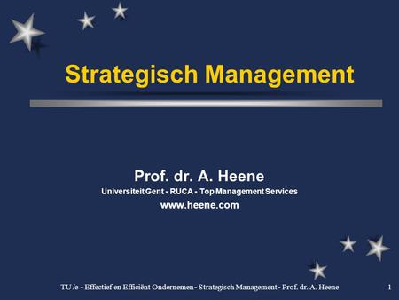 TU /e - Effectief en Efficiënt Ondernemen - Strategisch Management - Prof. dr. A. Heene1 Strategisch Management Prof. dr. A. Heene Universiteit Gent -