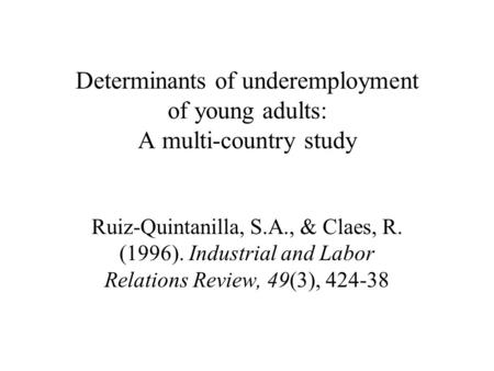 Determinants of underemployment of young adults: A multi-country study Ruiz-Quintanilla, S.A., & Claes, R. (1996). Industrial and Labor Relations Review,