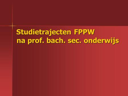 Studietrajecten FPPW na prof. bach. sec. onderwijs