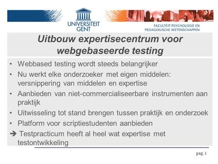 Uitbouw expertisecentrum voor webgebaseerde testing pag. 1 Webbased testing wordt steeds belangrijker Nu werkt elke onderzoeker met eigen middelen: versnippering.