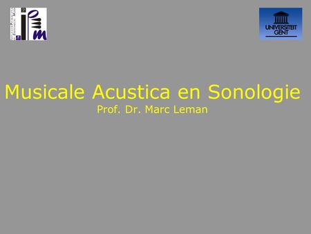 Musicale Acustica en Sonologie Prof. Dr. Marc Leman