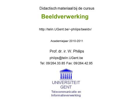 Beeldverwerking Prof. dr. ir. W. Philips Didactisch materiaal bij de cursus Academiejaar 2010-2011