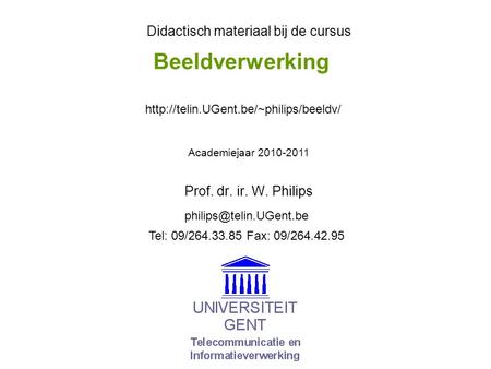 Beeldverwerking Prof. dr. ir. W. Philips Didactisch materiaal bij de cursus Academiejaar 2010-2011