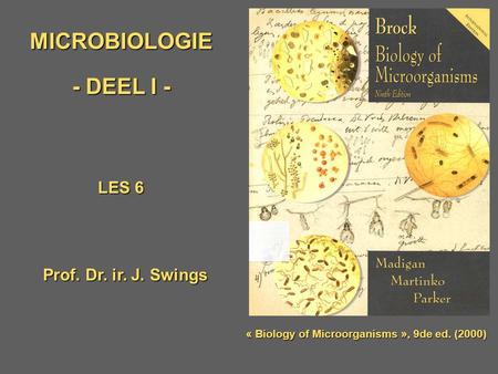 MICROBIOLOGIE - DEEL I - Prof. Dr. ir. J. Swings LES 6 « Biology of Microorganisms », 9de ed. (2000)