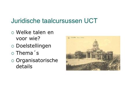 Juridische taalcursussen UCT  Welke talen en voor wie?  Doelstellingen  Thema´s  Organisatorische details.