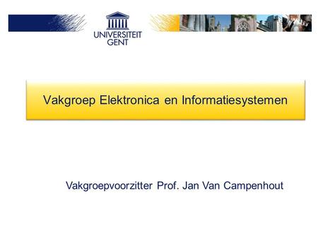Vakgroepvoorzitter Prof. Jan Van Campenhout Vakgroep Elektronica en Informatiesystemen.
