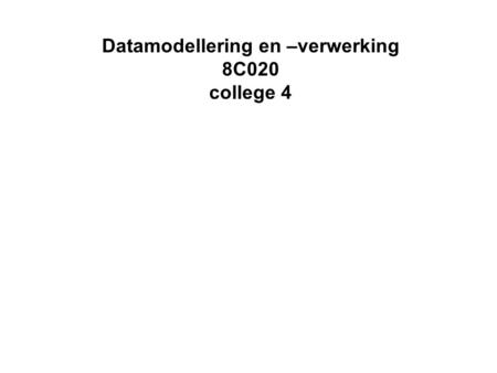 Datamodellering en –verwerking 8C020 college 4