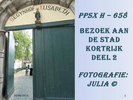PPSX H – 658 Bezoek aan De stad Kortrijk Deel 2 Fotografie: Julia ©
