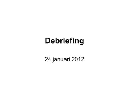 Debriefing 24 januari 2012.