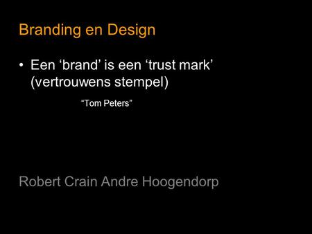 Branding en Design Een ‘brand’ is een ‘trust mark’ (vertrouwens stempel) “Tom Peters” Robert Crain Andre Hoogendorp.