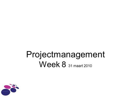Projectmanagement Week 8 31 maart 2010. Agenda De PM tools van het kernproject Planning Begroting Statusrapport Actie- en besluitenlijst Afronding van.