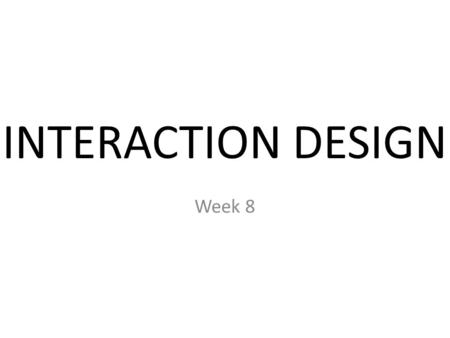 INTERACTION DESIGN Week 8.