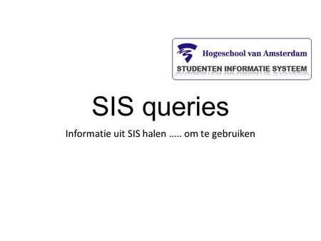 SIS queries Informatie uit SIS halen ….. om te gebruiken.