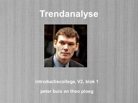 Trendanalyse introductiecollege, V2, blok 1 peter buis en theo ploeg.