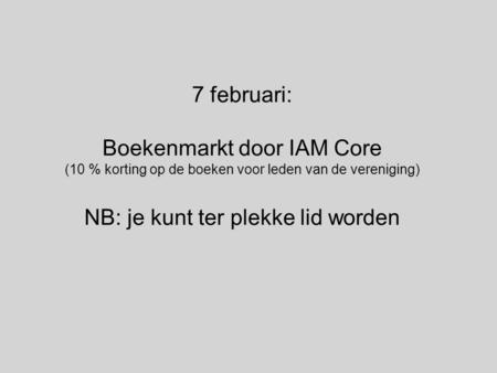 7 februari: Boekenmarkt door IAM Core (10 % korting op de boeken voor leden van de vereniging) NB: je kunt ter plekke lid worden.