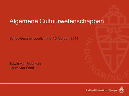 Algemene Cultuurwetenschappen Schooldecanenvoorlichting 10 februari 2011 Edwin van Meerkerk Laura van Oord.