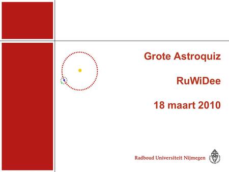 Grote Astroquiz RuWiDee 18 maart 2010. Zo gaat het Om 15:50 uur stopt de quiz Er zijn 4-keuze-, 5-keuze- en open vragen Elke vraag heeft 1 goed antwoord.