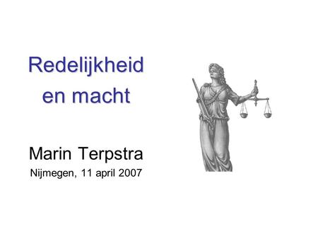Redelijkheid en macht Marin Terpstra Nijmegen, 11 april 2007.