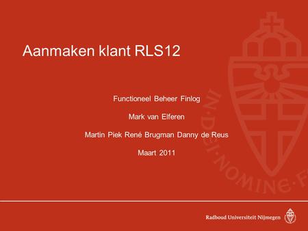 Aanmaken klant RLS12 Functioneel Beheer Finlog Mark van Elferen Martin Piek René Brugman Danny de Reus Maart 2011.