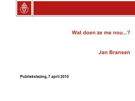 Wat doen ze me nou...? Jan Bransen Publiekslezing, 7 april 2010.