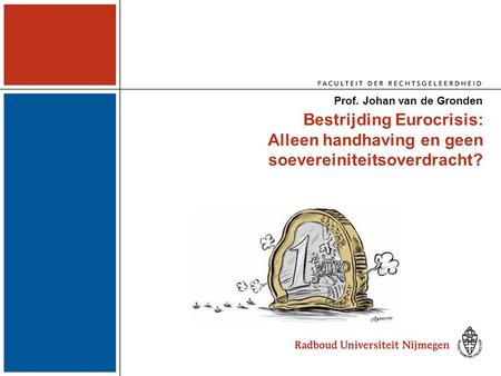 Bestrijding Eurocrisis: Alleen handhaving en geen soevereiniteitsoverdracht? Prof. Johan van de Gronden.