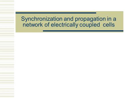 Synchronization and propagation in a network of electrically coupled cells =====