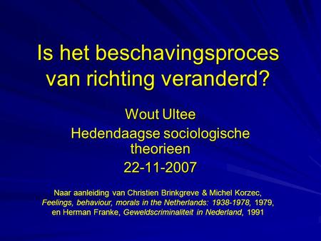 Is het beschavingsproces van richting veranderd? Wout Ultee Hedendaagse sociologische theorieen 22-11-2007 Naar aanleiding van Christien Brinkgreve & Michel.