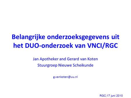 Belangrijke onderzoeksgegevens uit het DUO-onderzoek van VNCI/RGC Jan Apotheker and Gerard van Koten Stuurgroep Nieuwe Scheikunde RGC;17.