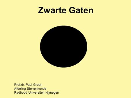 Zwarte Gaten Prof.dr. Paul Groot Afdeling Sterrenkunde