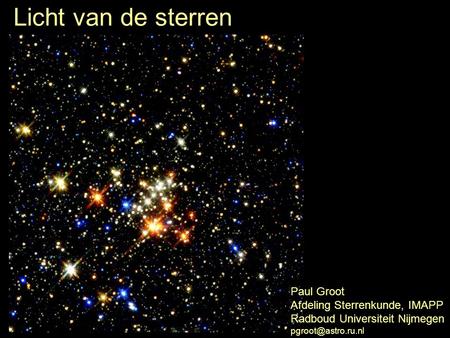 Licht van de sterren Paul Groot Afdeling Sterrenkunde, IMAPP Radboud Universiteit Nijmegen
