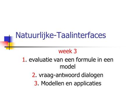 Natuurlijke-Taalinterfaces week 3 1. evaluatie van een formule in een model 2. vraag-antwoord dialogen 3. Modellen en applicaties.