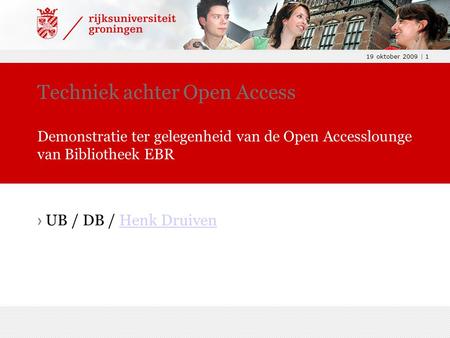 19 oktober 2009 | 1 › UB / DB / Henk DruivenHenk Druiven Techniek achter Open Access Demonstratie ter gelegenheid van de Open Accesslounge van Bibliotheek.