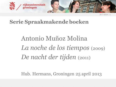 26-7-2014 | 1 Antonio Muñoz Molina La noche de los tiempos (2009) De nacht der tijden (2011) Hub. Hermans, Groningen 25 april 2013 Serie Spraakmakende.