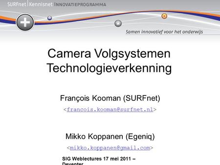 Camera Volgsystemen Technologieverkenning François Kooman (SURFnet) Mikko Koppanen (Egeniq) SIG Weblectures.