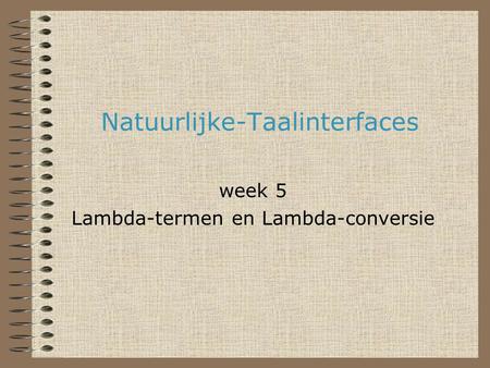 Natuurlijke-Taalinterfaces week 5 Lambda-termen en Lambda-conversie.