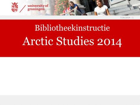 7/26/2014 | 1 Bibliotheekinstructie Arctic Studies 2014 archeologie2013.