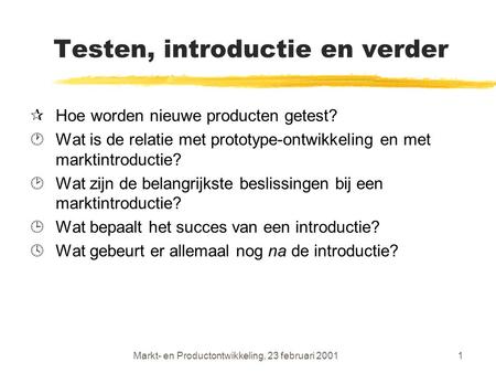 Markt- en Productontwikkeling, 23 februari 20011 Testen, introductie en verder ¶Hoe worden nieuwe producten getest? ·Wat is de relatie met prototype-ontwikkeling.