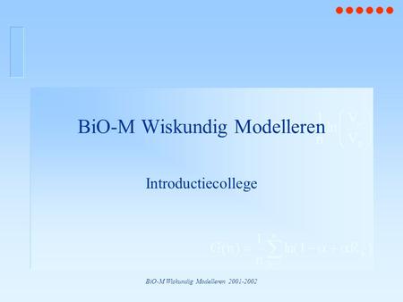 BiO-M Wiskundig Modelleren 2001-2002 BiO-M Wiskundig Modelleren Introductiecollege.