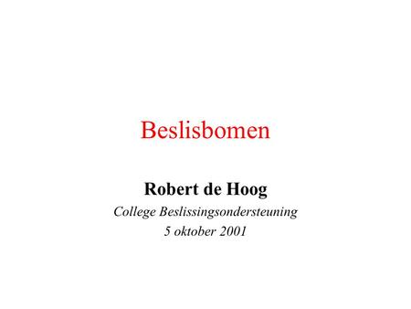 Beslisbomen Robert de Hoog College Beslissingsondersteuning 5 oktober 2001.