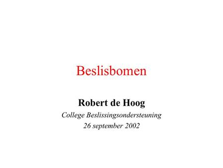 Beslisbomen Robert de Hoog College Beslissingsondersteuning 26 september 2002.