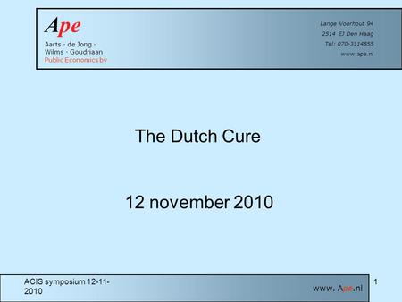 ACIS symposium 12-11- 2010 1 Ape Aarts · de Jong · Wilms · Goudriaan Public Economics bv Lange Voorhout 94 2514 EJ Den Haag Tel: 070-3114855 www.ape.nl.